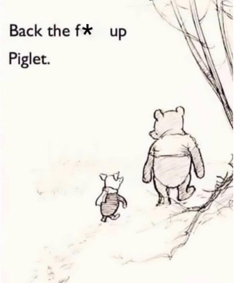 Back the f* up piglet